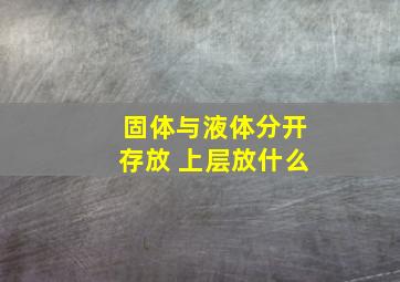 固体与液体分开存放 上层放什么